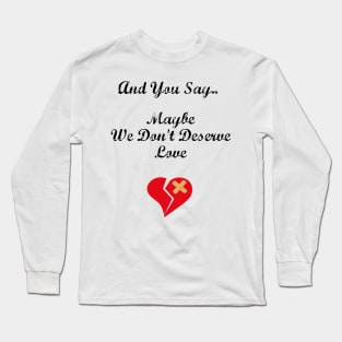 We Don't Deserve Love Long Sleeve T-Shirt